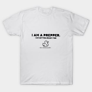 I am a prepper. I am getting ready for the Duckocalypse T-Shirt